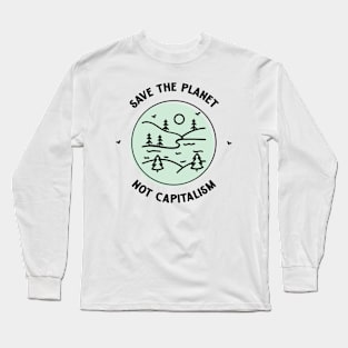 Save The Planet Not Capitalism Long Sleeve T-Shirt